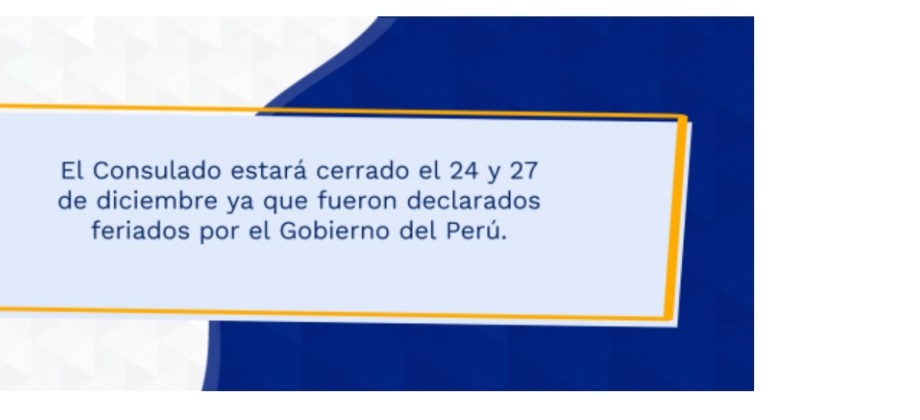 El Consulado estará cerrado el 24 y 27 de diciembre ya que fueron declarados feriados por el Gobierno del Perú.