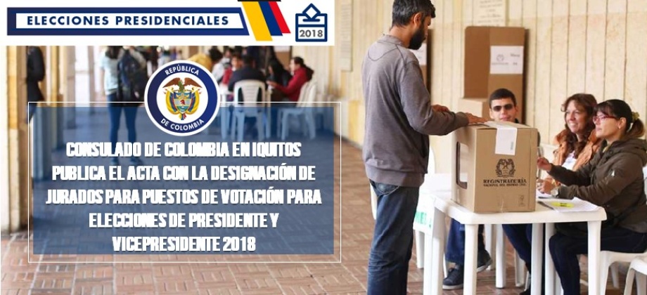 El Consulado de Colombia en Iquitos publica el acta con la designación de jurados para puestos de votación para elecciones de Presidente y Vicepresidente 2018
