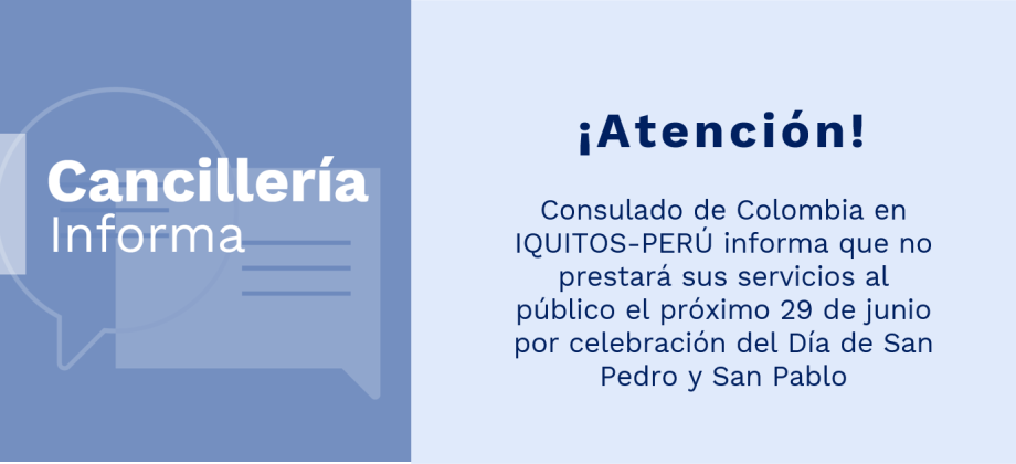Consulado de Colombia en IQUITOS-PERÚ informa que no prestará sus servicios al público el próximo 29 de junio por celebración del Día de San Pedro y San Pablo