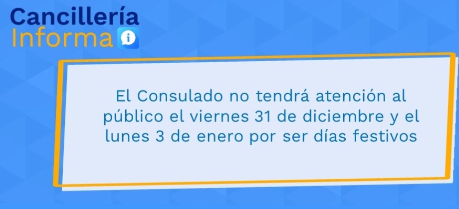 El Consulado no tendrá atención al público el viernes 31 de diciembre y el lunes 3 de enero por ser días festivos 